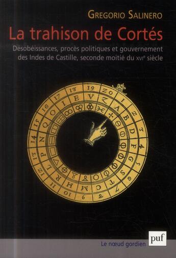 Couverture du livre « La trahison de Cortés ; désobéissances, procès politiques et gouvernement des Indes de Castille, seconde moitié du XVIe siècle » de Gregorio Salinero aux éditions Puf