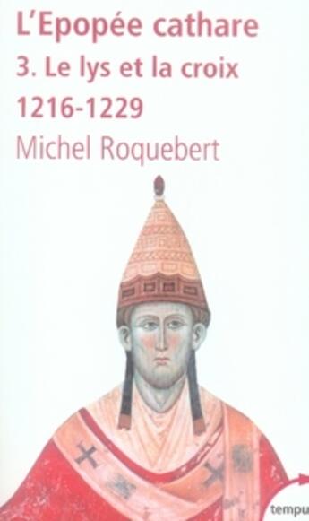 Couverture du livre « L'épopée cathare Tome 3 ; le lys et la croix, 1216-1229 » de Michel Roquebert aux éditions Tempus/perrin