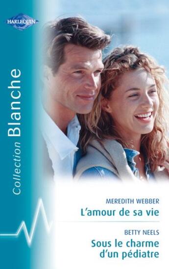 Couverture du livre « L'amour de sa vie ; sous le charme d'un pédiatre » de Betty Neels et Meredith Webber aux éditions Harlequin