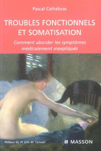 Couverture du livre « Troubles fonctionnels et somatisation - comment aborder les symptomes medicalement inexpliques » de Pascal Cathebras aux éditions Elsevier-masson