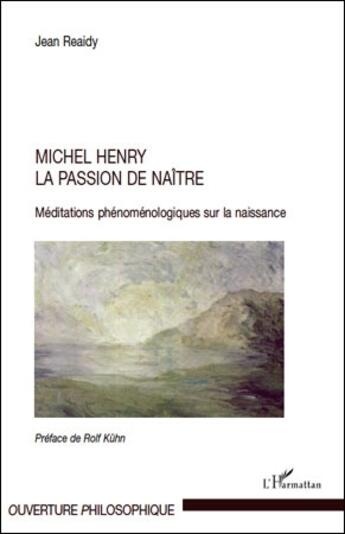 Couverture du livre « Michel Henry, la passion de naître ; méditations phénoménologiques sur la naissance » de Jean Reaidy aux éditions L'harmattan