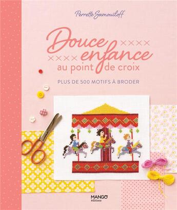 Couverture du livre « Douce enfance au point de croix : plus de 200 motifs à broder » de Perrette Samouiloff aux éditions Mango