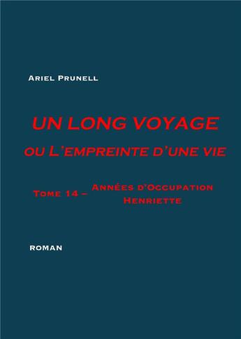 Couverture du livre « Un long voyage ou l'empreinte d'une vie t.14 ; années d'occupation: Henriette » de Ariel Prunell aux éditions Books On Demand