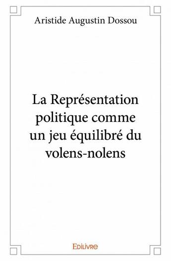 Couverture du livre « La représentation politique comme un jeu équilibré du volens-nolens » de Aristide Augustin Do aux éditions Edilivre