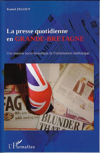 Couverture du livre « La presse quotidienne en Grande-Bretagne ; une analyse socio-historique de l'information médiatique » de Kamel Zegout aux éditions L'harmattan