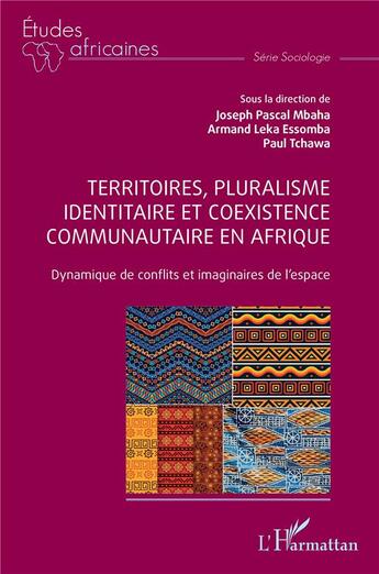 Couverture du livre « Territoires, pluralisme identitaire et coexistence communautaire en Afrique : Dynamique de conflits et imaginaires de l'espace » de Armand Leka Essomba et Paul Tchawa et Joseph Pascal Mbaha aux éditions L'harmattan