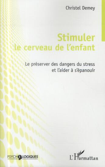 Couverture du livre « Stimuler le cerveau de l'enfant ; le préserver des dangers du stress et l'aider à s'épanouir » de Christel Demey aux éditions L'harmattan