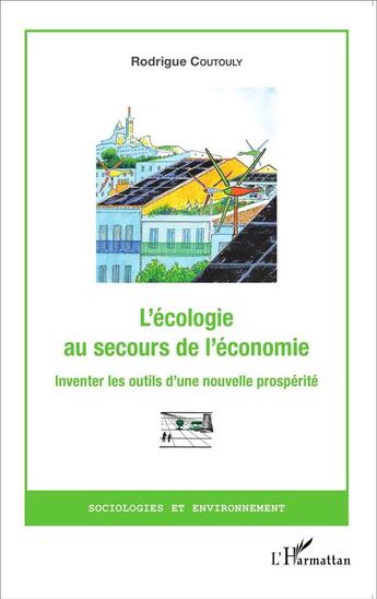 Couverture du livre « L'écologie au secours de l'économie ; inventer les outils d'une nouvelle prospérité » de Rodrigue Coutouly aux éditions L'harmattan