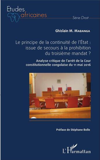 Couverture du livre « Le principe de la continuité de l'état : issue de secours à la prohibition du troisième mandat ? analyse critique de l'arrêt de la Cour constitutionnelle congolaise du 11 mai 2016 » de Ghislain Mabanga aux éditions L'harmattan