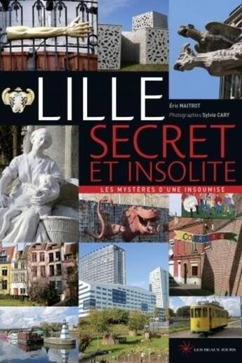 Couverture du livre « Lille : les mystères d'une insoumise » de Sylvie Cary et Eric Maitrot aux éditions Les Beaux Jours