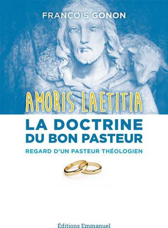 Couverture du livre « Amoris Laetitia ; la doctrine du bon pasteur ; regard d'un curé de paroisse et théologien » de Francois Gonon aux éditions Emmanuel