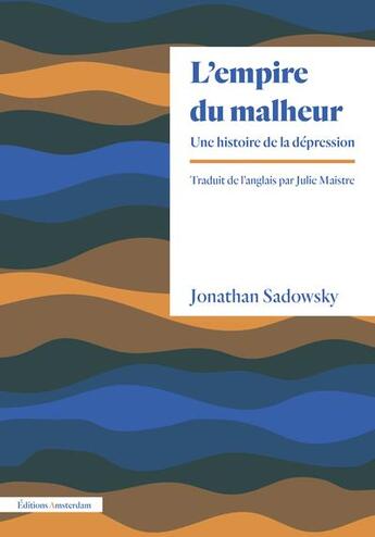 Couverture du livre « L' empire du malheur : une histoire de la dépression » de Jonathan Sadowsky aux éditions Amsterdam