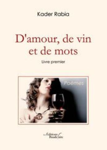 Couverture du livre « D'amour, de vin et de mots t.1 » de Kader Rabia aux éditions Baudelaire