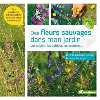 Couverture du livre « Des fleurs sauvages dans mon jardin ; les choisir, les cultiver, les associer... des auxiliaires indispensables pour une vraie biodiversité » de Brigitte Lapouge-Dejean et Serge Lapouge aux éditions Terre Vivante