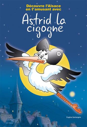 Couverture du livre « Decouvre l'alsace en t'amusant avec astrid la cigogne » de Eugène Santangelo aux éditions Id