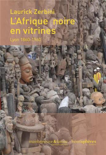 Couverture du livre « L'Afrique noire en vitrines ; Lyon 1860-1960 » de Laurick Zerbini aux éditions Hemispheres