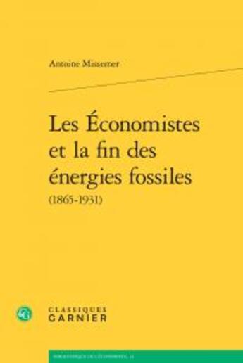 Couverture du livre « Les économistes et la fin des énergies fossiles (1865-1931) » de Antoine Missemer aux éditions Classiques Garnier