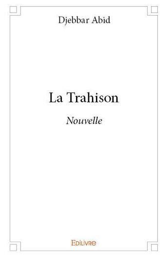 Couverture du livre « La Trahison » de Abid Djebbar aux éditions Edilivre