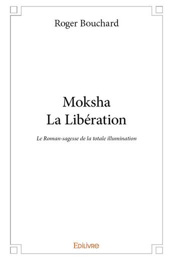 Couverture du livre « Moksha - La Libération » de Roger Bouchard aux éditions Edilivre