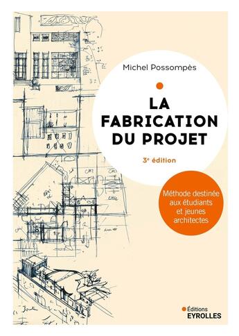 Couverture du livre « La fabrication du projet : Méthode destinée aux étudiants et jeunes architectes (3e édition) » de Michel Possompes aux éditions Eyrolles