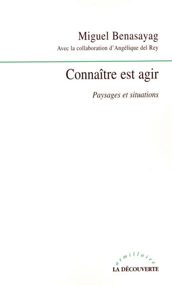 Couverture du livre « Connaître est agir ; paysages et situations » de Miguel Benasayag et Angelique Del Rey aux éditions La Decouverte