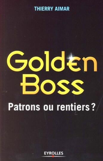 Couverture du livre « Golden boss ; patrons ou rentiers ? » de Aimar T aux éditions Organisation