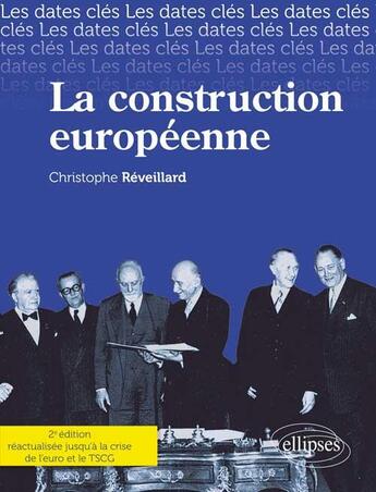 Couverture du livre « Les dates-cles de la construction europeenne. des origines jusqu'a la crise de l'euro » de Reveillard C. aux éditions Ellipses