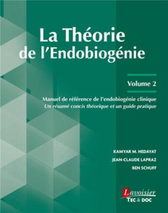 Couverture du livre « La Théorie de l'Endobiogénie - Volume 2 : Manuel de référence de l'endobiogénie clinique - Un résumé concis théorique et un guide pratique » de Jean-Claude Lapraz et Kamyar M. Hedayat et Ben Schuff aux éditions Tec Et Doc