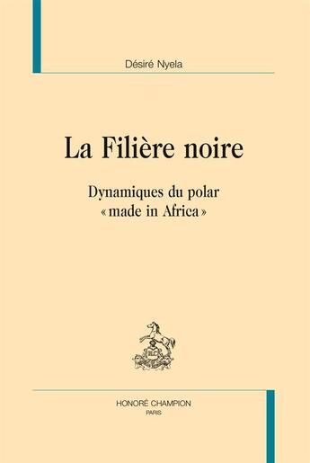 Couverture du livre « La filière noire ; dynamiques du polar « made in Africa » » de Desire Nyela aux éditions Honore Champion