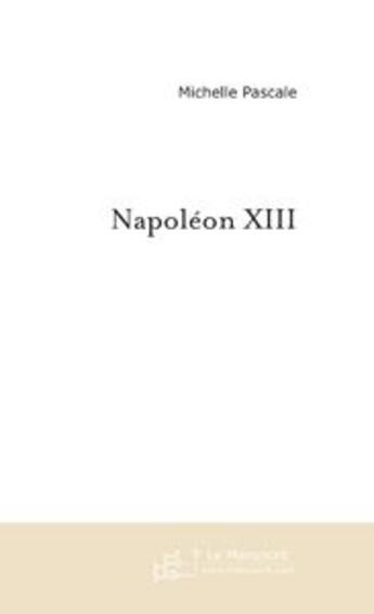 Couverture du livre « Napoleon xiii » de Michelle Pascale aux éditions Le Manuscrit