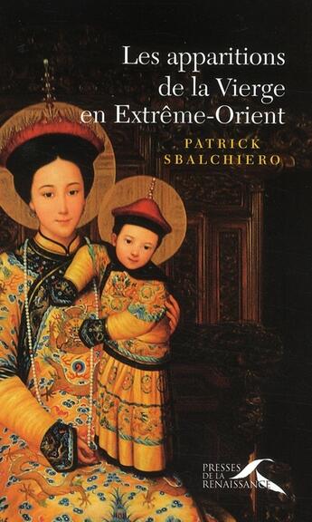 Couverture du livre « Les apparitions de la vierge en extreme-orient » de Patrick Sbalchiero aux éditions Presses De La Renaissance