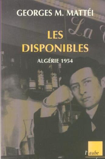 Couverture du livre « Les disponibles ; algerie 1954 » de Georges M. Mattei aux éditions Editions De L'aube