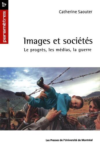 Couverture du livre « Images et sociétés ; le progrès, les médias, la guerre » de Saouter Catherine aux éditions Pu De Montreal