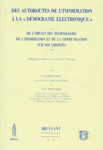 Couverture du livre « Des autoroutes de l'information à la «démocratie électronique» ; de l'impact des technologies de l'information et de la communication sur nos libertés » de C. Lamouline et Yves Poulet aux éditions Bruylant