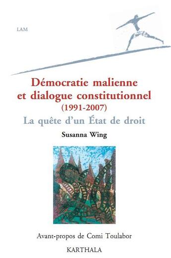 Couverture du livre « Démocratie malienne et dialogue constitutionnel (1991-2007) ; la quête d'un Etat de droit » de Susanna Wing aux éditions Karthala