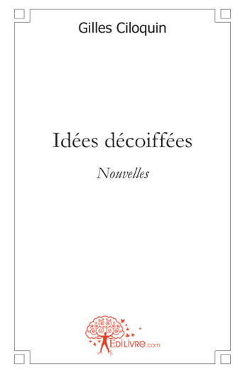 Couverture du livre « Idées décoiffées » de Gilles Ciloquin aux éditions Edilivre