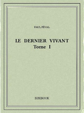 Couverture du livre « Le dernier vivant I » de Paul Feval aux éditions Bibebook