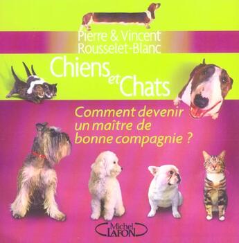 Couverture du livre « Chiens et chats comment devenir un maitre de bonne compagnie » de Rousselet-Blanc aux éditions Michel Lafon