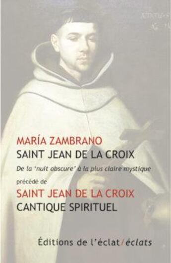 Couverture du livre « Saint Jean de la Croix : De la 'nuit obscure' à la plus claire mystique ; Cantique spirituel » de Maria Zambrano et Saint-Jean De La Croix aux éditions Eclat