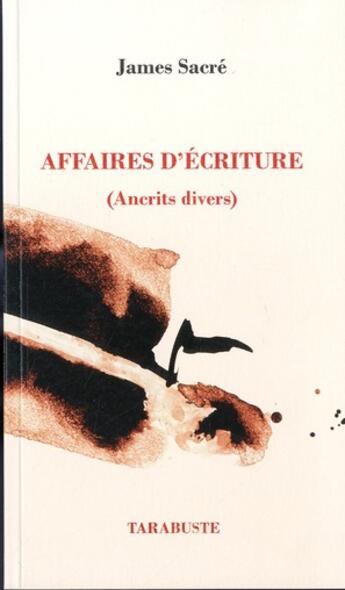 Couverture du livre « Affaires d'ecriture ti - james sacre - (ancrits divers) » de James Sacre aux éditions Tarabuste