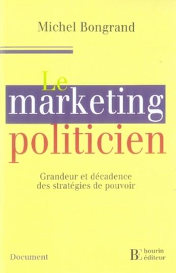 Couverture du livre « Le marketing politicien ; grandeur et décadence des stratégies du pouvoir » de Bongrand M aux éditions Les Peregrines