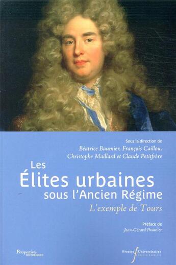 Couverture du livre « Les élites urbaines sous l'Ancien Régime » de Claude Petitfrere et Beatrice Baumier et Maillard Catherine et Francois Caillou aux éditions Pu Francois Rabelais