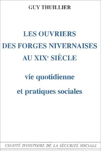 Couverture du livre « Les ouvriers des forges nivernaises au XIX siècle ; vie quotidienne et pratiques sociales » de Guy Thuillier aux éditions Comite D'histoire De La Securite Sociale