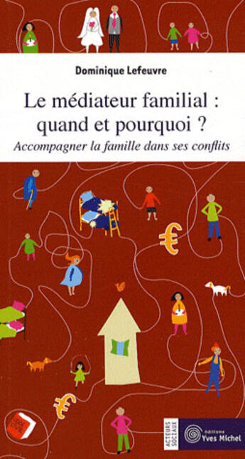 Couverture du livre « Le médiateur famililal, quand et pourquoi ? accompagner la famille dans ses conflits » de Dominique Lefeuvre aux éditions Yves Michel