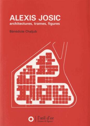Couverture du livre « Alexis Josic ; architectures, trames, figures » de Benedicte Chaljub aux éditions L'oeil D'or