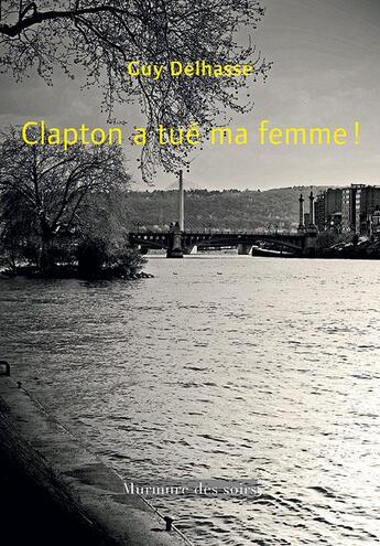 Couverture du livre « Clapton a tué ma femme! » de Guy Delhasse aux éditions Murmure Des Soirs