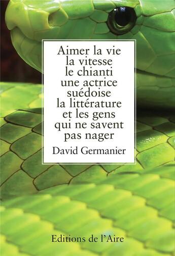 Couverture du livre « Aimer la vie, la vitesse, le chianti, une actrice suédoise, la littérature et les gens qui ne savent pas nager » de David Germanier aux éditions Éditions De L'aire