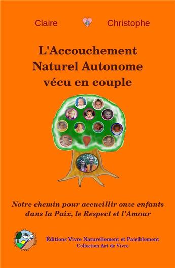 Couverture du livre « L'accouchement naturel autonome vécu en couple ; notre chemin pour accueillir onze enfants dans la paix, le respect et l'amour » de Christophe J. A. Ranque et Claire Ranque aux éditions Vivre Naturellement Et Paisiblement