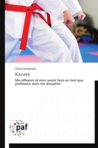 Couverture du livre « Karate - ma reflexion et mon savoir-faire en tant que professeur dans ma discipline » de Gilles Courdavault aux éditions Presses Academiques Francophones