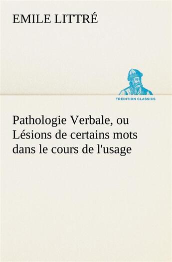 Couverture du livre « Pathologie verbale, ou lesions de certains mots dans le cours de l'usage » de Emile Littré aux éditions Tredition